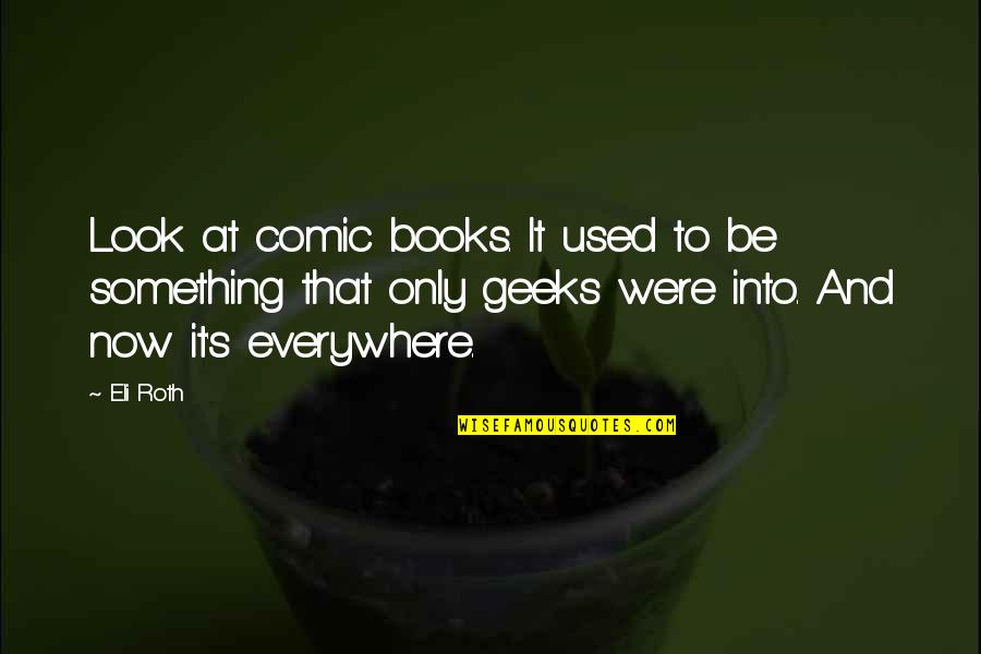 Eli's Quotes By Eli Roth: Look at comic books. It used to be Eli's Quotes By Eli Roth: Look at comic books. It used to be