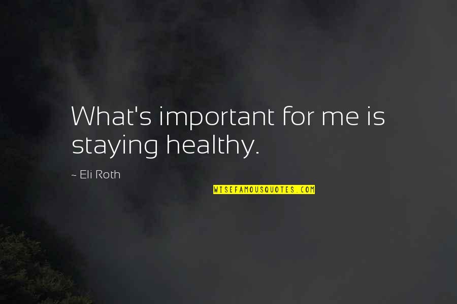 Eli's Quotes By Eli Roth: What's important for me is staying healthy. Eli's Quotes By Eli Roth: What's important for me is staying healthy.