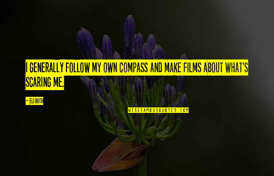 Eli's Quotes By Eli Roth: I generally follow my own compass and make