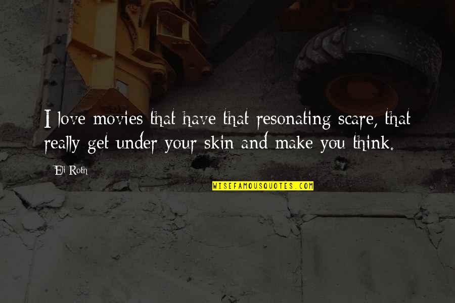 Eli's Quotes By Eli Roth: I love movies that have that resonating scare, Eli's Quotes By Eli Roth: I love movies that have that resonating scare,