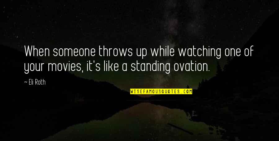 Eli's Quotes By Eli Roth: When someone throws up while watching one of