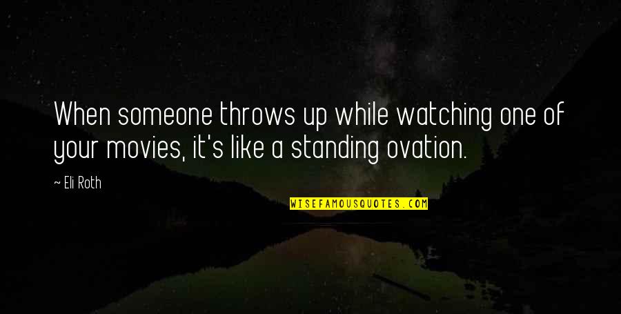 Eli's Quotes By Eli Roth: When someone throws up while watching one of