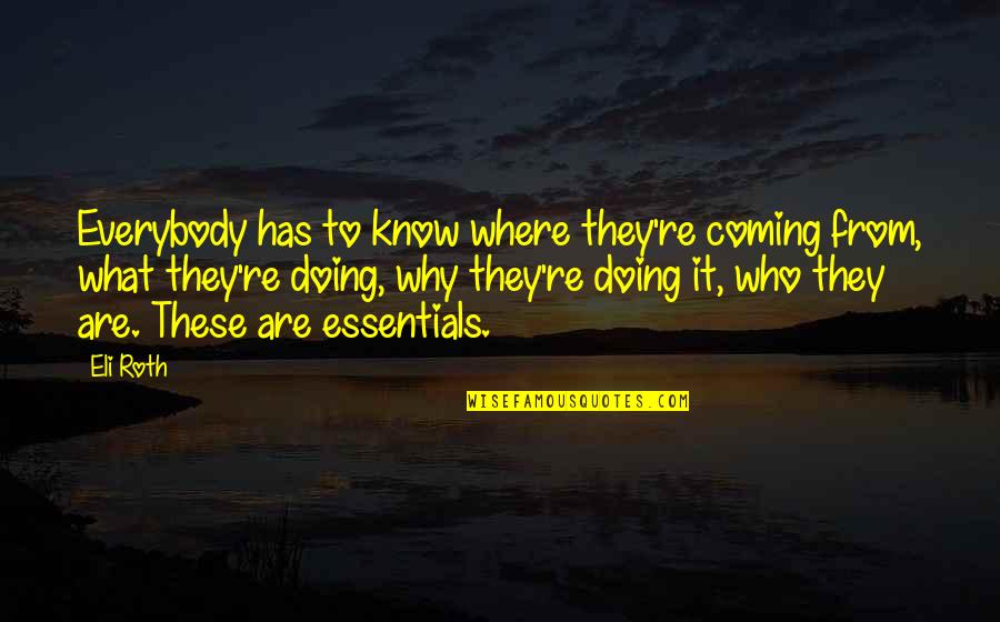 Eli's Quotes By Eli Roth: Everybody has to know where they're coming from,