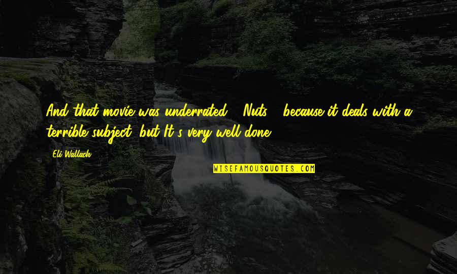 Eli's Quotes By Eli Wallach: And that movie was underrated - Nuts - Eli's Quotes By Eli Wallach: And that movie was underrated - Nuts -