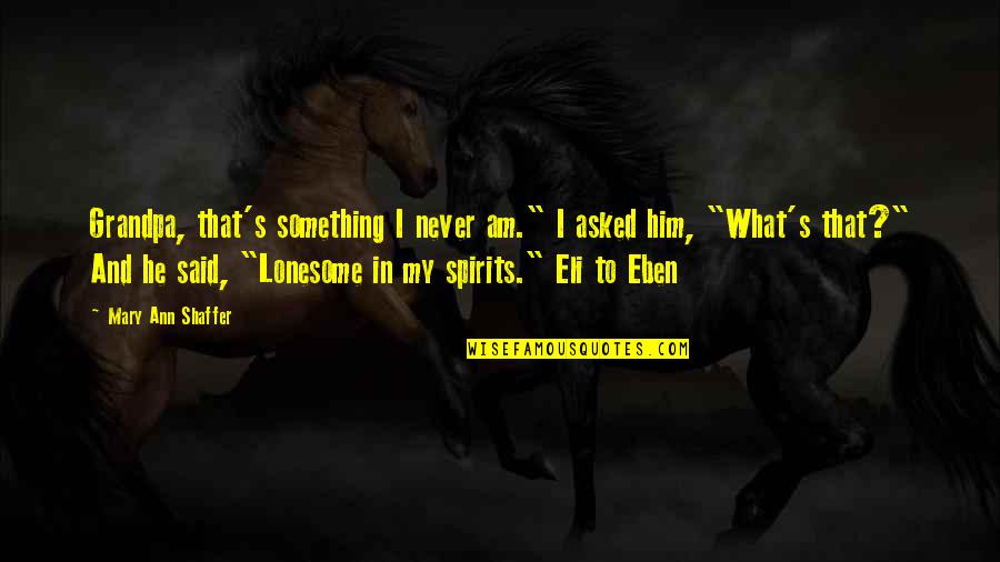 Eli's Quotes By Mary Ann Shaffer: Grandpa, that's something I never am." I asked Eli's Quotes By Mary Ann Shaffer: Grandpa, that's something I never am." I asked