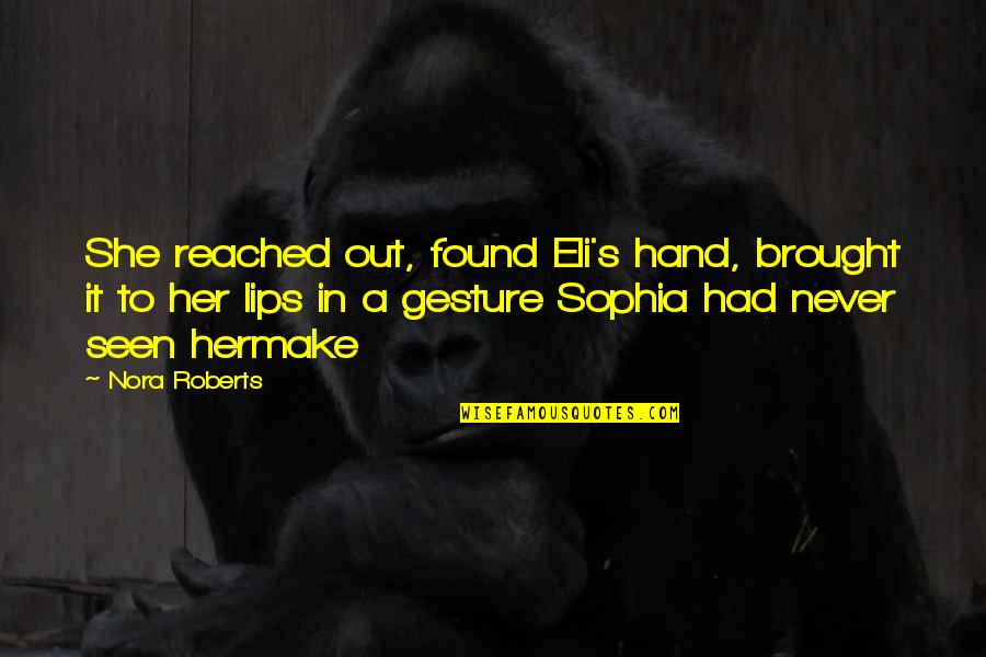 Eli's Quotes By Nora Roberts: She reached out, found Eli's hand, brought it Eli's Quotes By Nora Roberts: She reached out, found Eli's hand, brought it