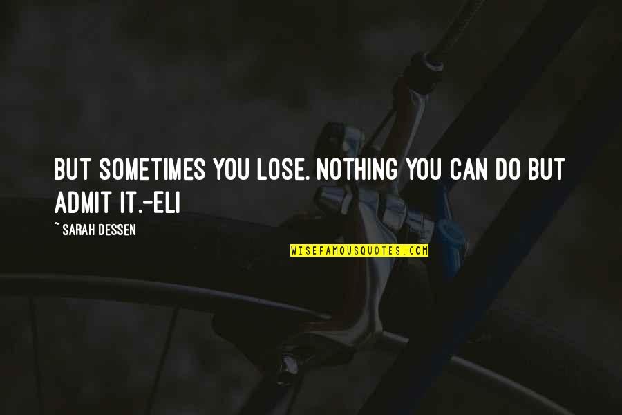 Eli's Quotes By Sarah Dessen: But sometimes you lose. Nothing you can do Eli's Quotes By Sarah Dessen: But sometimes you lose. Nothing you can do