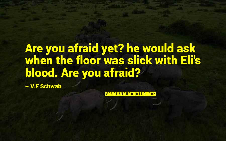 Eli's Quotes By V.E Schwab: Are you afraid yet? he would ask when Eli's Quotes By V.E Schwab: Are you afraid yet? he would ask when
