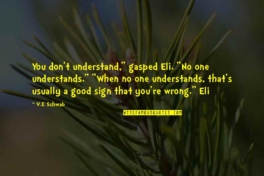 Eli's Quotes By V.E Schwab: You don't understand," gasped Eli. "No one understands." Eli's Quotes By V.E Schwab: You don't understand," gasped Eli. "No one understands."