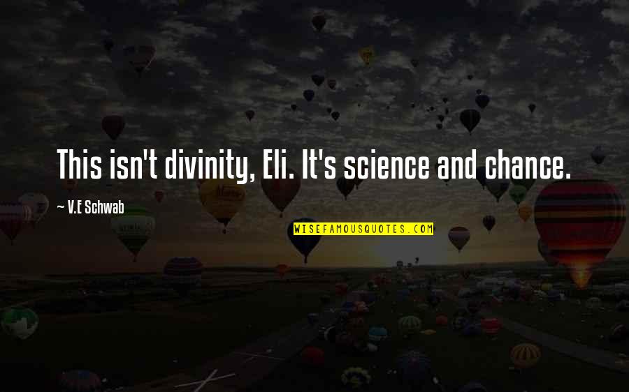 Eli's Quotes By V.E Schwab: This isn't divinity, Eli. It's science and chance.