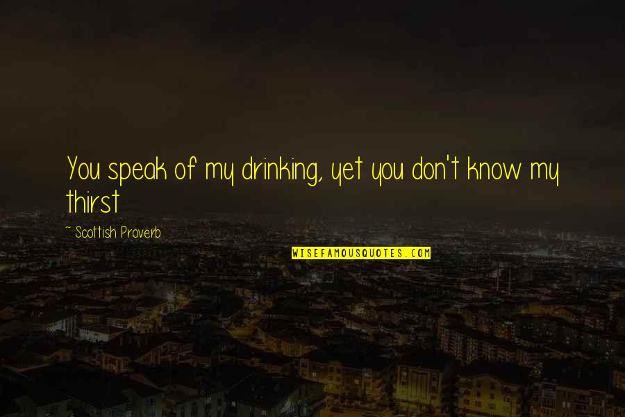 Elis Regina Quotes By Scottish Proverb: You speak of my drinking, yet you don't