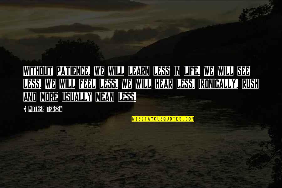 Elisa Beristain Quotes By Mother Teresa: Without patience, we will learn less in life. Elisa Beristain Quotes By Mother Teresa: Without patience, we will learn less in life.