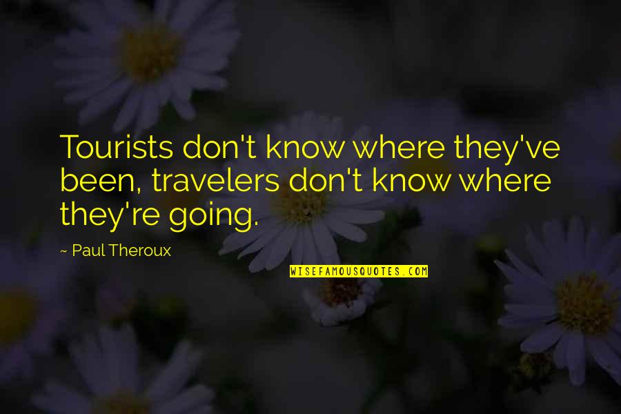 Elisa Y Marcela Quotes By Paul Theroux: Tourists don't know where they've been, travelers don't