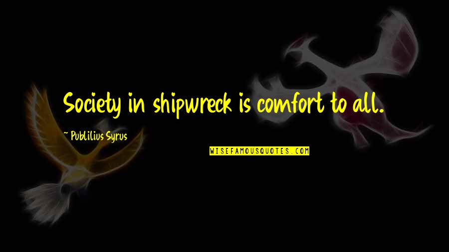 Elisabet Ney Quotes By Publilius Syrus: Society in shipwreck is comfort to all.