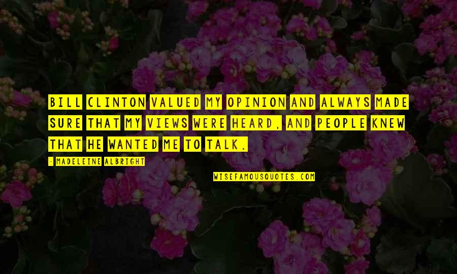 Elisabet Sobeck Quotes By Madeleine Albright: Bill Clinton valued my opinion and always made Elisabet Sobeck Quotes By Madeleine Albright: Bill Clinton valued my opinion and always made
