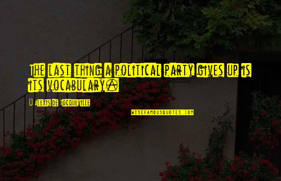 Elisabeta Rizea Quotes By Alexis De Tocqueville: The last thing a political party gives up Elisabeta Rizea Quotes By Alexis De Tocqueville: The last thing a political party gives up