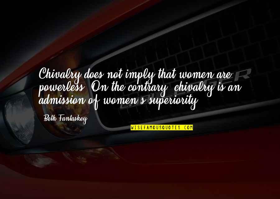 Elisabete Jacinto Quotes By Beth Fantaskey: Chivalry does not imply that women are powerless.