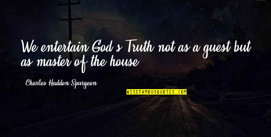 Elisabete Jacinto Quotes By Charles Haddon Spurgeon: We entertain God's Truth not as a guest