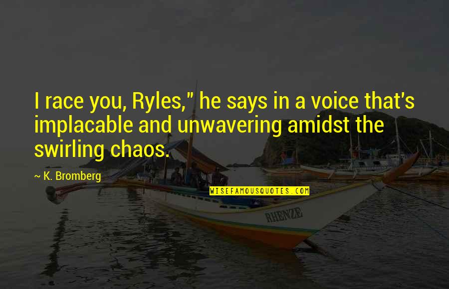 Elisabete Jacinto Quotes By K. Bromberg: I race you, Ryles," he says in a Elisabete Jacinto Quotes By K. Bromberg: I race you, Ryles," he says in a