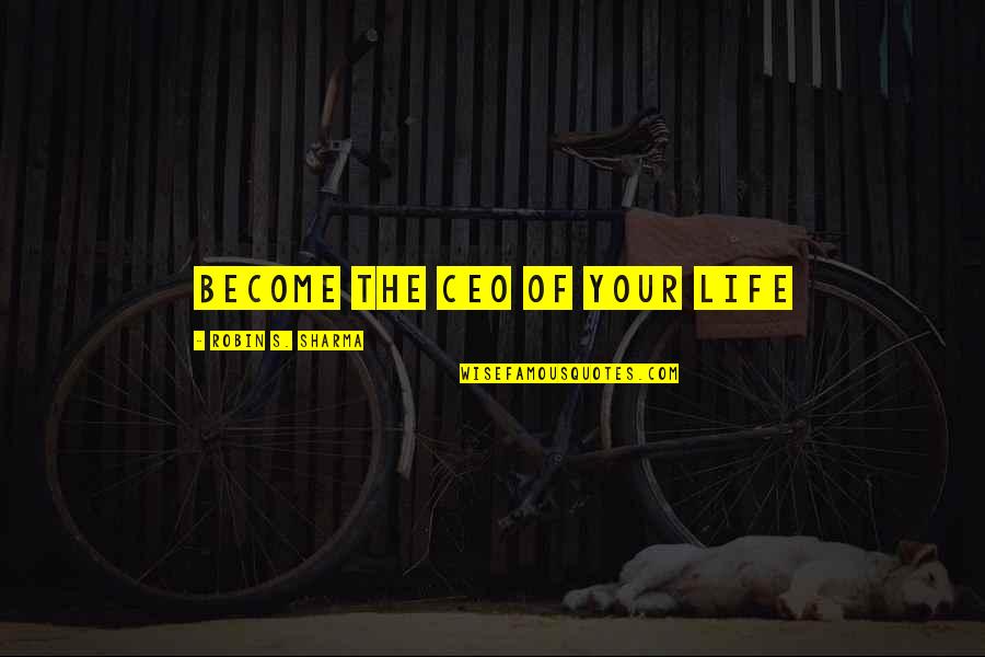 Elisabete Jacinto Quotes By Robin S. Sharma: Become the CEO of Your Life Elisabete Jacinto Quotes By Robin S. Sharma: Become the CEO of Your Life