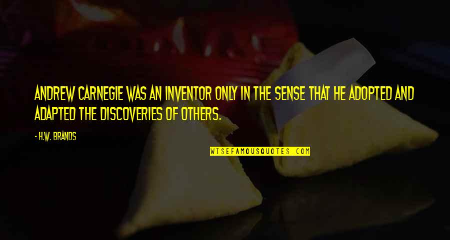 Elisabete Reis Quotes By H.W. Brands: Andrew Carnegie was an inventor only in the Elisabete Reis Quotes By H.W. Brands: Andrew Carnegie was an inventor only in the