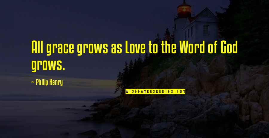 Elisabeth Abegg Quotes By Philip Henry: All grace grows as Love to the Word