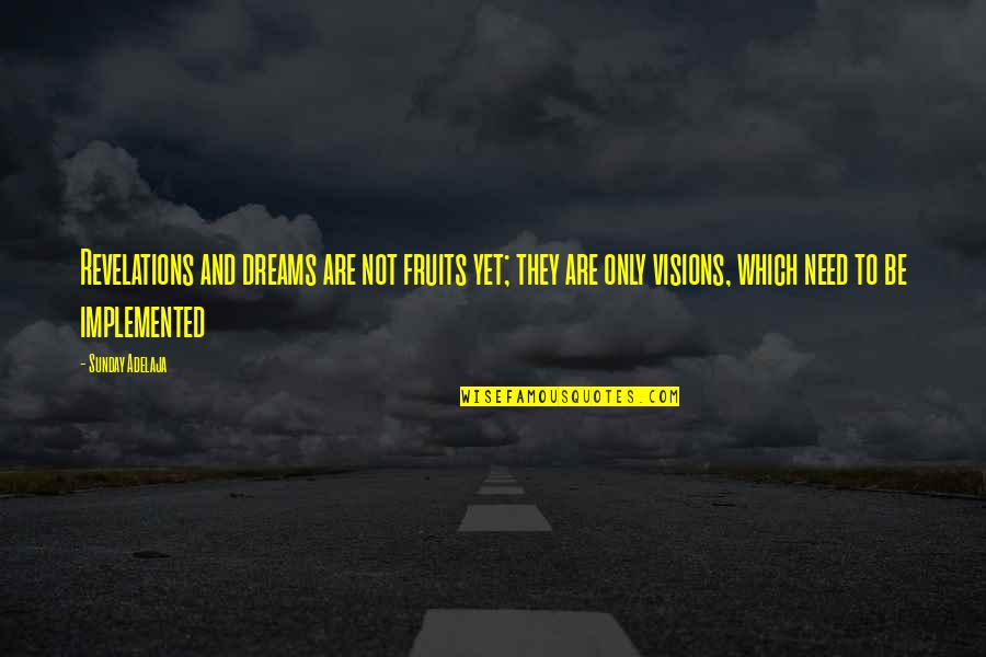 Elisabeth Ashlie Quotes By Sunday Adelaja: Revelations and dreams are not fruits yet; they Elisabeth Ashlie Quotes By Sunday Adelaja: Revelations and dreams are not fruits yet; they