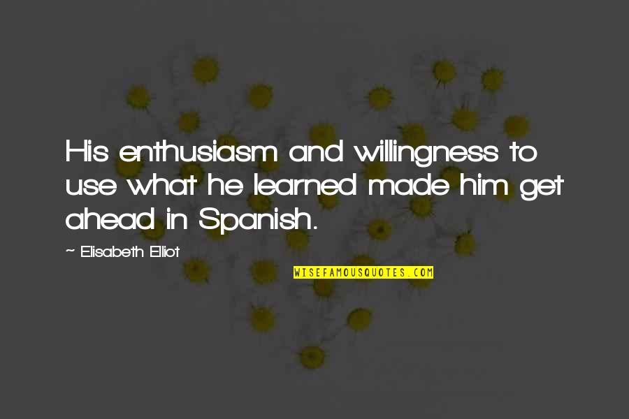 Elisabeth Elliot Quotes By Elisabeth Elliot: His enthusiasm and willingness to use what he Elisabeth Elliot Quotes By Elisabeth Elliot: His enthusiasm and willingness to use what he