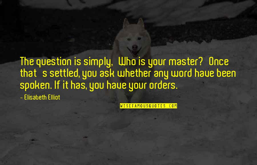 Elisabeth Elliot Quotes By Elisabeth Elliot: The question is simply,'Who is your master?'Once that's Elisabeth Elliot Quotes By Elisabeth Elliot: The question is simply,'Who is your master?'Once that's