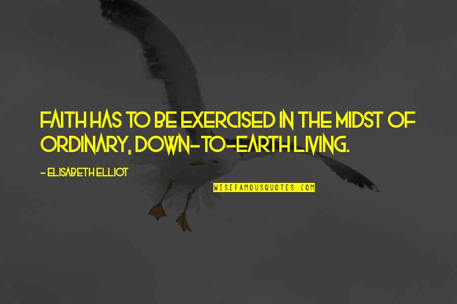 Elisabeth Elliot Quotes By Elisabeth Elliot: Faith has to be exercised in the midst Elisabeth Elliot Quotes By Elisabeth Elliot: Faith has to be exercised in the midst