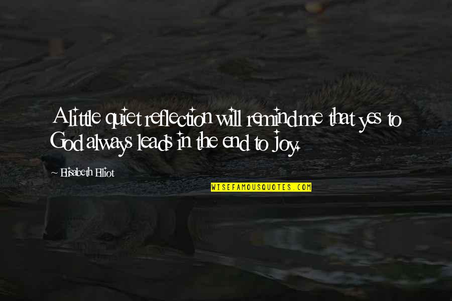 Elisabeth Elliot Quotes By Elisabeth Elliot: A little quiet reflection will remind me that Elisabeth Elliot Quotes By Elisabeth Elliot: A little quiet reflection will remind me that