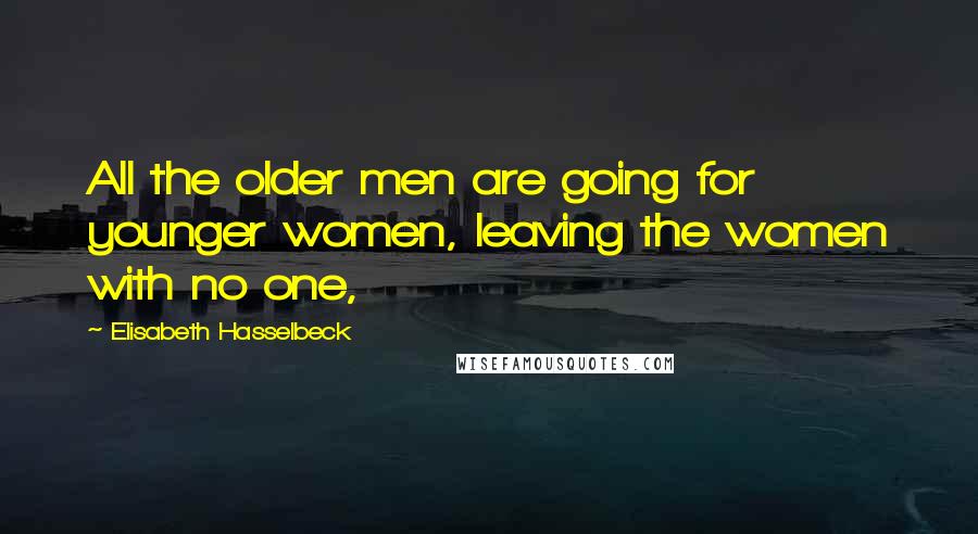 Elisabeth Hasselbeck quotes: All the older men are going for younger women, leaving the women with no one,