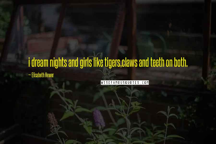 Elisabeth Hewer quotes: i dream nights and girls like tigers,claws and teeth on both.