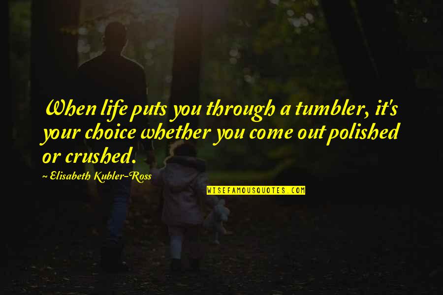 Elisabeth Kubler Quotes By Elisabeth Kubler-Ross: When life puts you through a tumbler, it's