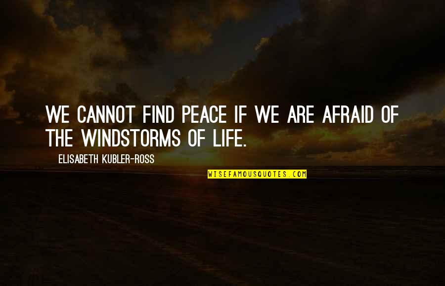 Elisabeth Kubler Quotes By Elisabeth Kubler-Ross: We cannot find peace if we are afraid