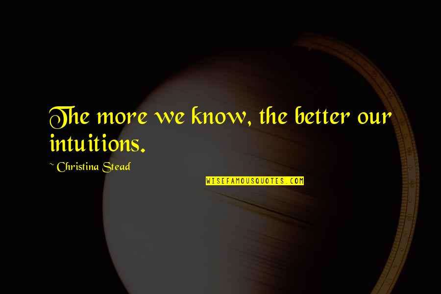 Elisabeth Kubler Ross Love Quotes By Christina Stead: The more we know, the better our intuitions.