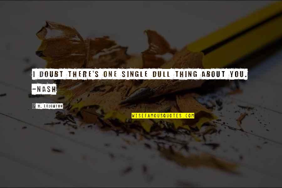 Elisabeth Kubler Ross Love Quotes By M. Leighton: I doubt there's one single dull thing about