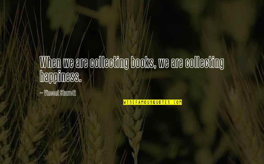 Elisabeth Kubler Ross Love Quotes By Vincent Starrett: When we are collecting books, we are collecting