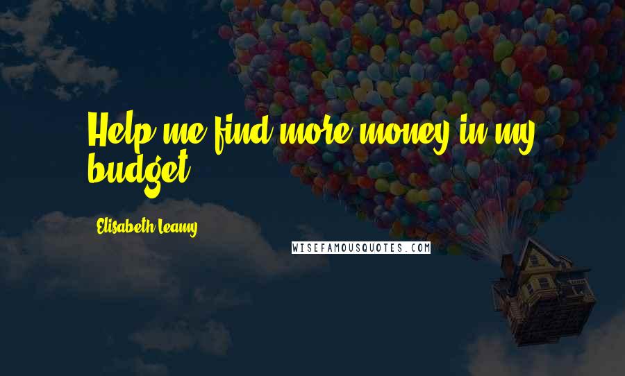 Elisabeth Leamy quotes: Help me find more money in my budget! Elisabeth Leamy quotes: Help me find more money in my budget!