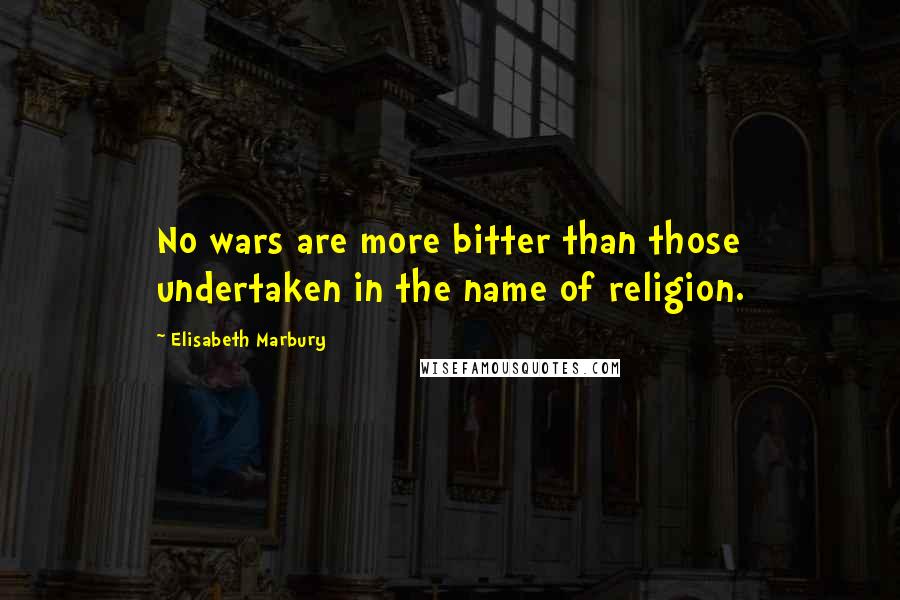 Elisabeth Marbury quotes: No wars are more bitter than those undertaken in the name of religion.