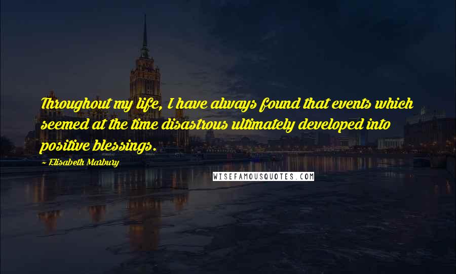 Elisabeth Marbury quotes: Throughout my life, I have always found that events which seemed at the time disastrous ultimately developed into positive blessings.