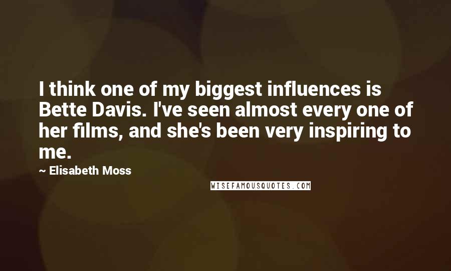 Elisabeth Moss quotes: I think one of my biggest influences is Bette Davis. I've seen almost every one of her films, and she's been very inspiring to me. Elisabeth Moss quotes: I think one of my biggest influences is Bette Davis. I've seen almost every one of her films, and she's been very inspiring to me.