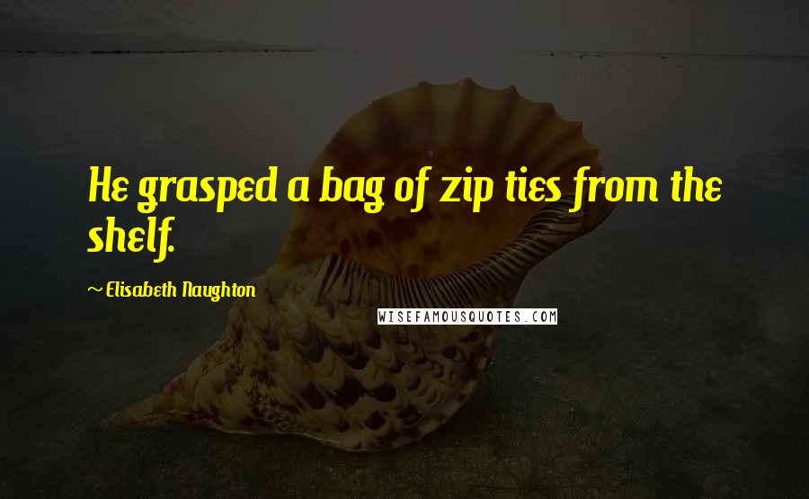 Elisabeth Naughton quotes: He grasped a bag of zip ties from the shelf.