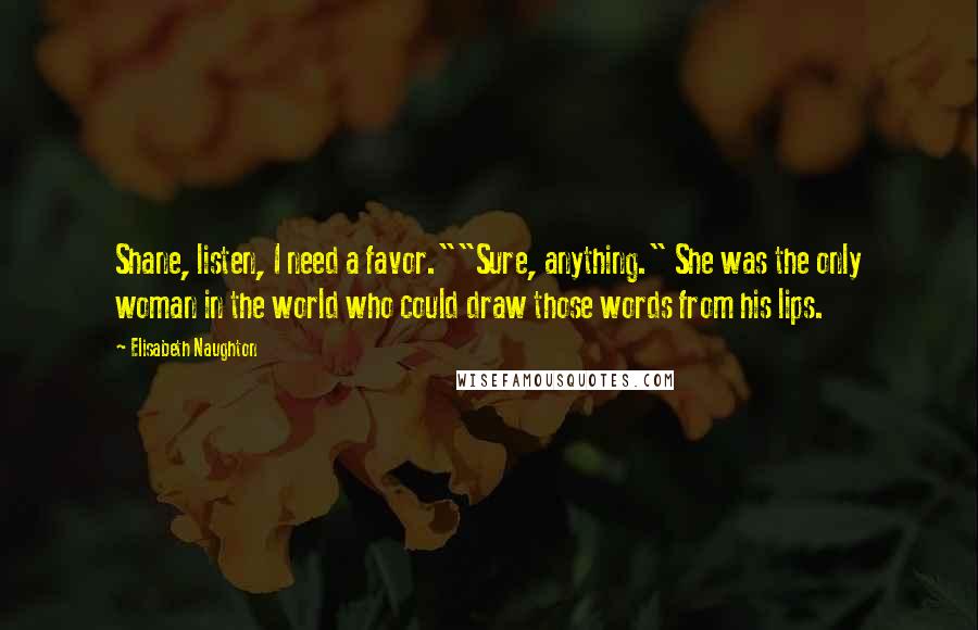 Elisabeth Naughton quotes: Shane, listen, I need a favor.""Sure, anything." She was the only woman in the world who could draw those words from his lips.