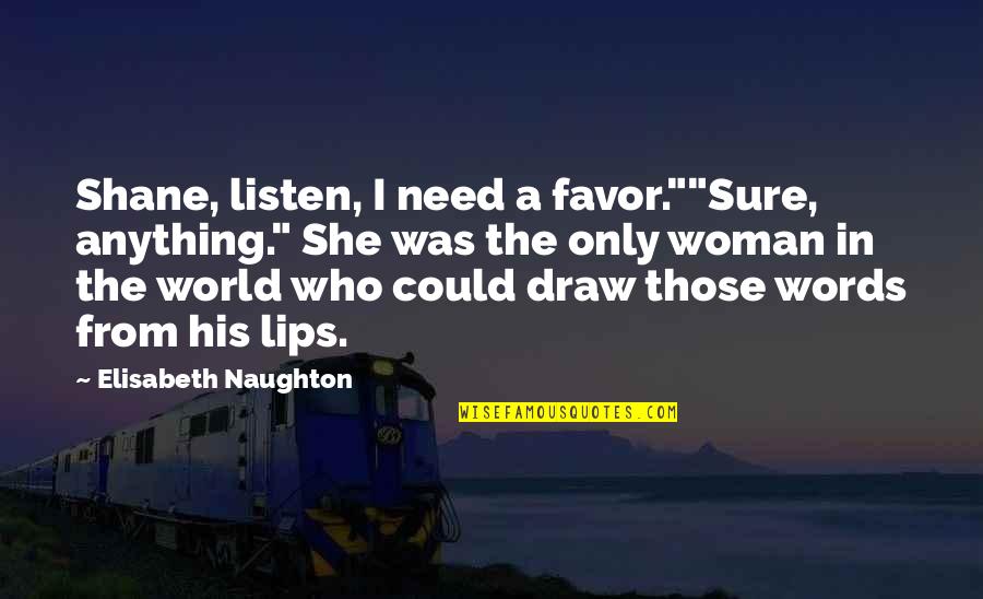 Elisabeth Naughton Quotes By Elisabeth Naughton: Shane, listen, I need a favor.""Sure, anything." She Elisabeth Naughton Quotes By Elisabeth Naughton: Shane, listen, I need a favor.""Sure, anything." She