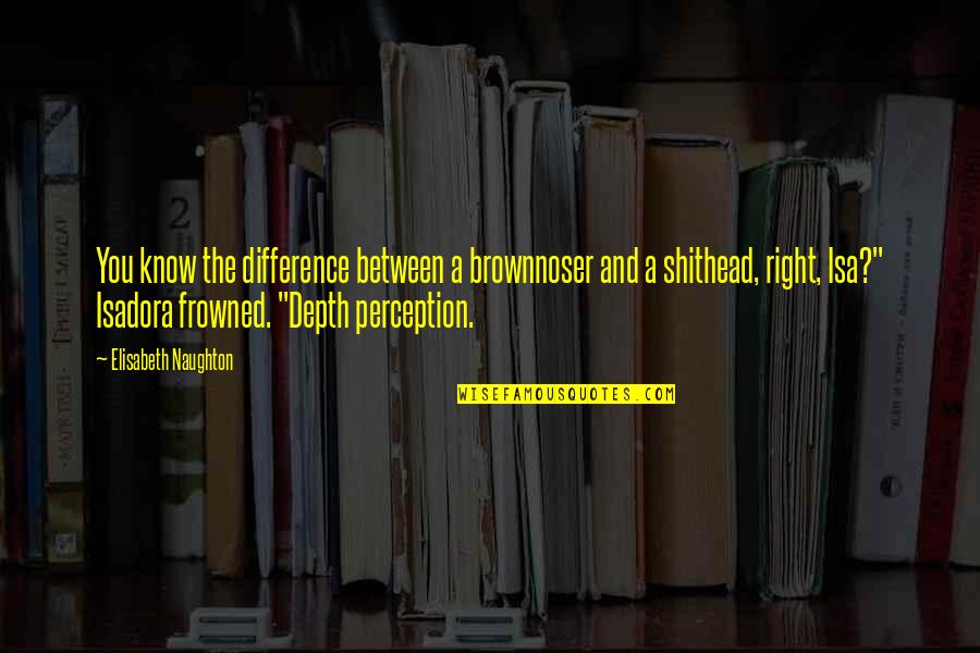 Elisabeth Naughton Quotes By Elisabeth Naughton: You know the difference between a brownnoser and