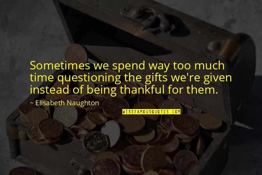 Elisabeth Naughton Quotes By Elisabeth Naughton: Sometimes we spend way too much time questioning Elisabeth Naughton Quotes By Elisabeth Naughton: Sometimes we spend way too much time questioning
