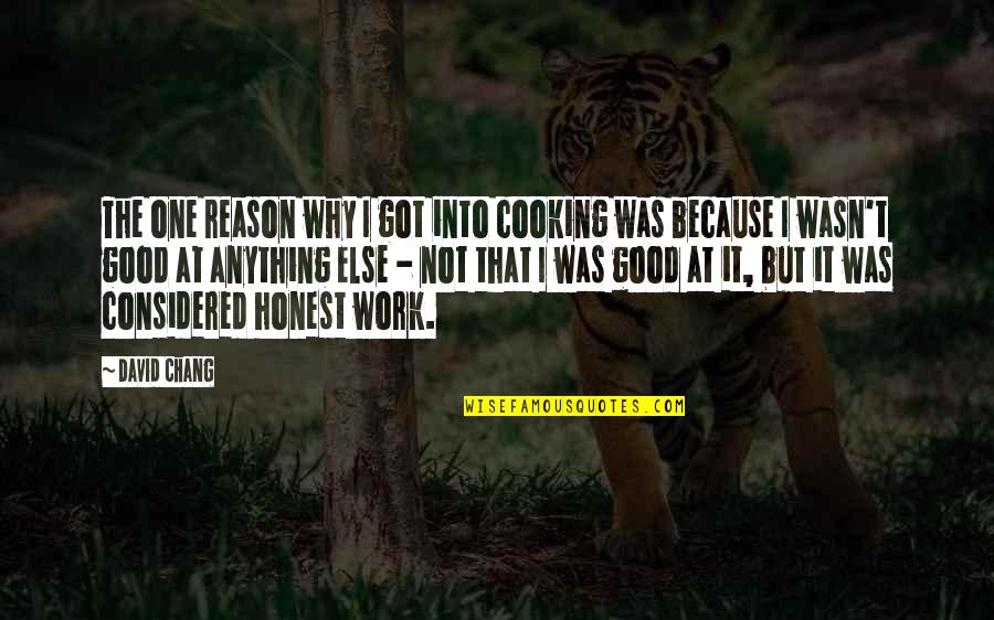 Elisabeth Noelle-neumann Quotes By David Chang: The one reason why I got into cooking