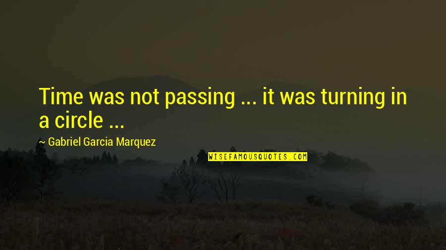Elisabeth Noelle-neumann Quotes By Gabriel Garcia Marquez: Time was not passing ... it was turning