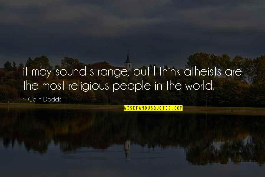 Elisabeth Of Austria Quotes By Colin Dodds: it may sound strange, but I think atheists Elisabeth Of Austria Quotes By Colin Dodds: it may sound strange, but I think atheists